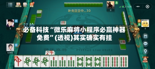必备科技“微乐麻将小程序必赢神器免费”(透视)其实确实有挂
