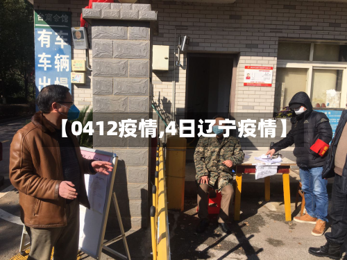 【0412疫情,4日辽宁疫情】