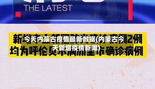 今天内蒙古疫情最新数据(内蒙古今天新增疫情新闻)-第3张图片
