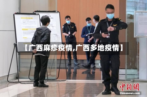 【广西麻疹疫情,广西多地疫情】