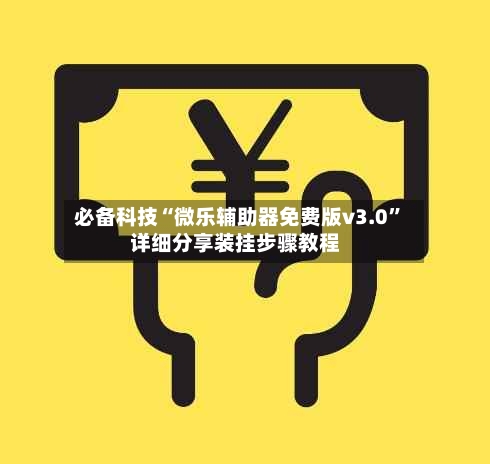 必备科技“微乐辅助器免费版v3.0”详细分享装挂步骤教程-第2张图片