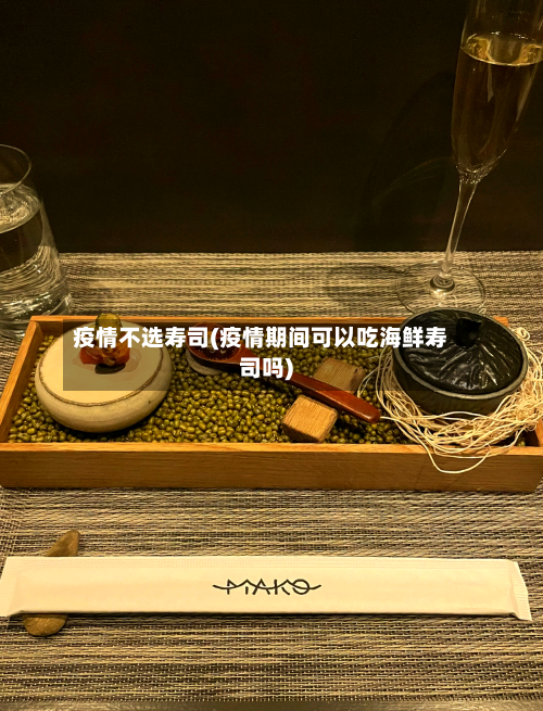 疫情不选寿司(疫情期间可以吃海鲜寿司吗)