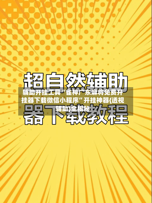 辅助开挂工具“雀神广东麻将免费开挂器下载微信小程序”开挂神器{透视辅助}全揭秘-第3张图片