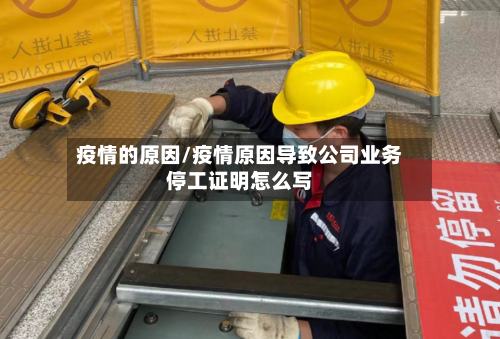 疫情的原因/疫情原因导致公司业务停工证明怎么写