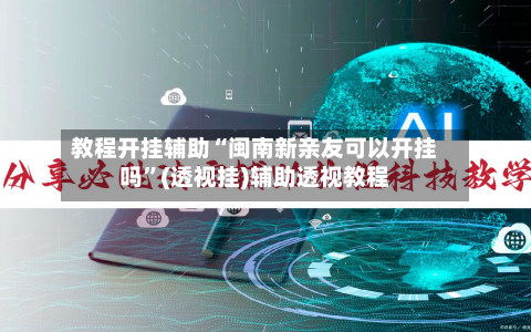 教程开挂辅助“闽南新亲友可以开挂吗”(透视挂)辅助透视教程-第3张图片