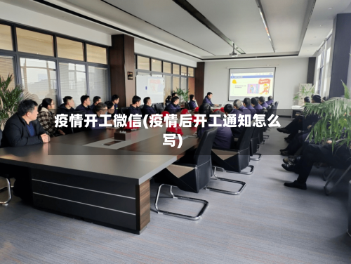 疫情开工微信(疫情后开工通知怎么写)