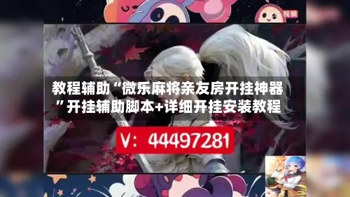教程辅助“微乐麻将亲友房开挂神器”开挂辅助脚本+详细开挂安装教程