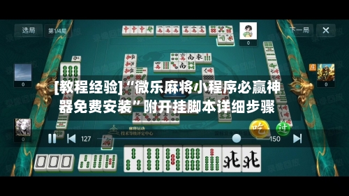 [教程经验]“微乐麻将小程序必赢神器免费安装”附开挂脚本详细步骤