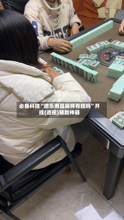 必备科技“微乐南昌麻将有挂吗”开挂(透视)辅助神器-第2张图片