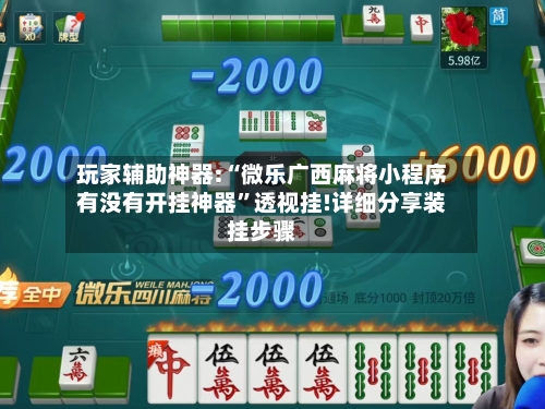 玩家辅助神器:“微乐广西麻将小程序有没有开挂神器	”透视挂!详细分享装挂步骤-第3张图片