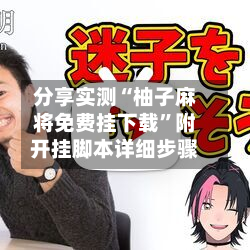 分享实测“柚子麻将免费挂下载”附开挂脚本详细步骤-第2张图片