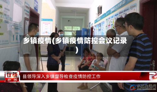 乡镇疫情(乡镇疫情防控会议记录)