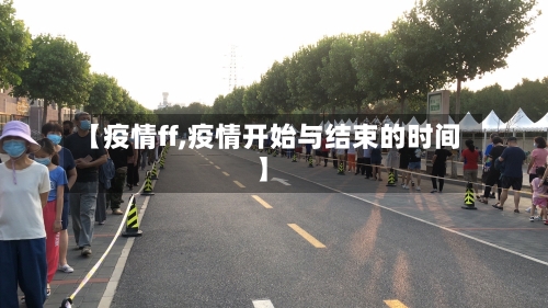 【疫情ff,疫情开始与结束的时间】