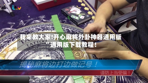我来教大家!开心麻将外卦神器通用版”通用版下载教程！-第3张图片