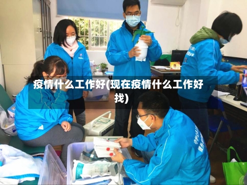 疫情什么工作好(现在疫情什么工作好找)