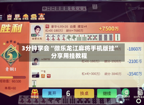 3分钟学会“微乐龙江麻将手机版挂	”分享用挂教程-第2张图片