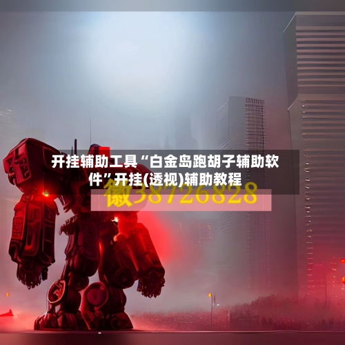 开挂辅助工具“白金岛跑胡子辅助软件”开挂(透视)辅助教程