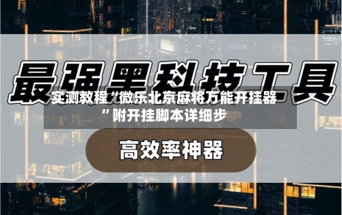 实测教程“微乐北京麻将万能开挂器”附开挂脚本详细步-第2张图片