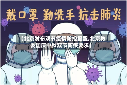 【北京发布双节疫情防控提醒,北京教委国庆中秋双节防疫要求】-第3张图片