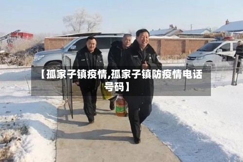 【孤家子镇疫情,孤家子镇防疫情电话号码】-第2张图片