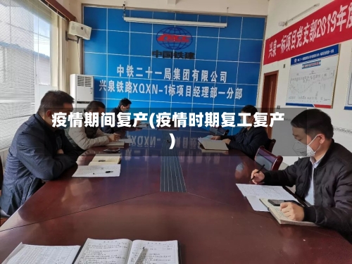 疫情期间复产(疫情时期复工复产)-第2张图片