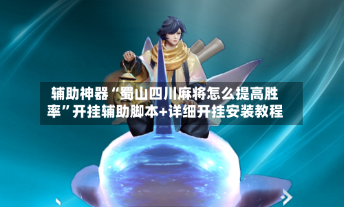 辅助神器“蜀山四川麻将怎么提高胜率”开挂辅助脚本+详细开挂安装教程-第2张图片