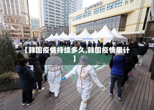 【韩国疫情持续多久,韩国疫情累计】
