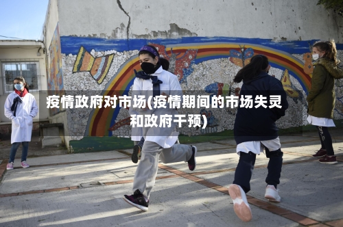 疫情政府对市场(疫情期间的市场失灵和政府干预)-第3张图片