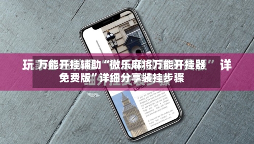 万能开挂辅助“微乐麻将万能开挂器免费版”详细分享装挂步骤-第2张图片