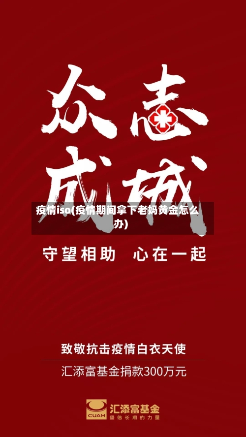 疫情iso(疫情期间拿下老妈黄金怎么办)