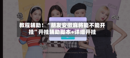 教程辅助！“朋友安徽麻将能不能开挂”开挂辅助脚本+详细开挂-第2张图片