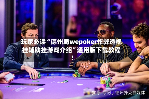 玩家必读“德州局wepoker作弊透视挂辅助挂游戏介绍	”通用版下载教程！-第2张图片