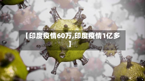 【印度疫情60万,印度疫情1亿多】-第3张图片