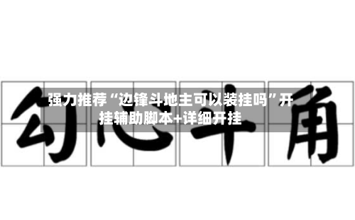 强力推荐“边锋斗地主可以装挂吗	”开挂辅助脚本+详细开挂-第3张图片