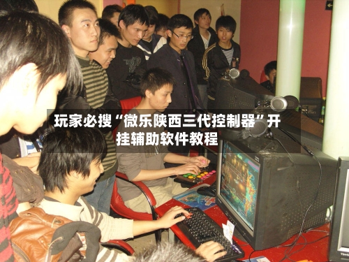 玩家必搜“微乐陕西三代控制器	”开挂辅助软件教程-第2张图片