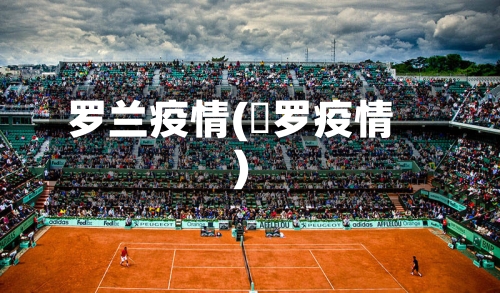 罗兰疫情(愽罗疫情)-第2张图片
