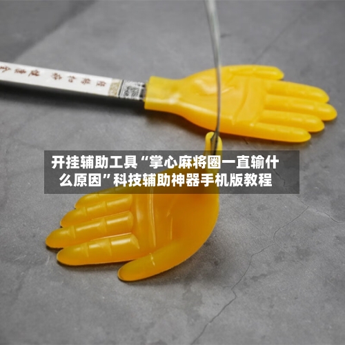 开挂辅助工具“掌心麻将圈一直输什么原因”科技辅助神器手机版教程-第2张图片