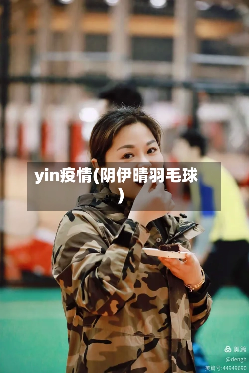 yin疫情(阴伊晴羽毛球)