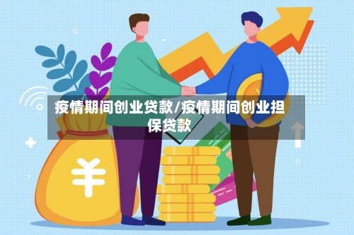 疫情期间创业贷款/疫情期间创业担保贷款-第2张图片