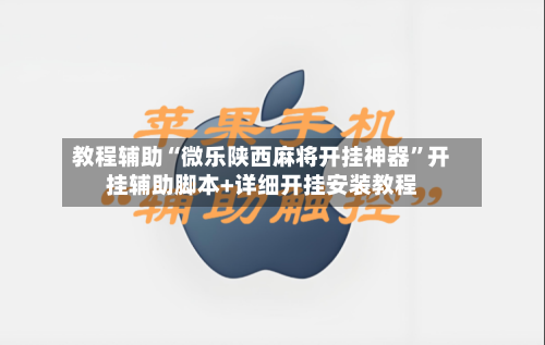 教程辅助“微乐陕西麻将开挂神器	”开挂辅助脚本+详细开挂安装教程-第2张图片