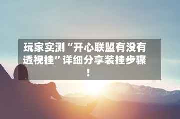 玩家实测“开心联盟有没有透视挂	”详细分享装挂步骤!-第2张图片