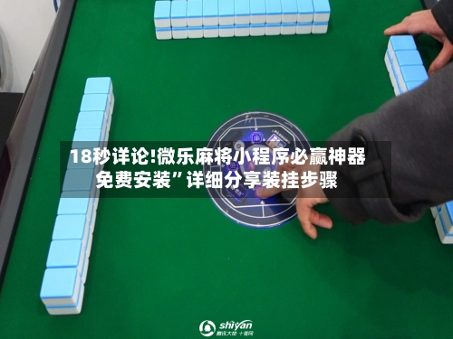 18秒详论!微乐麻将小程序必赢神器免费安装”详细分享装挂步骤-第3张图片