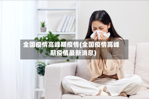 全国疫情高峰期疫情(全国疫情高峰期疫情最新消息)-第2张图片