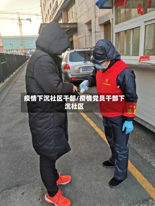 疫情下沉社区干部/疫情党员干部下沉社区