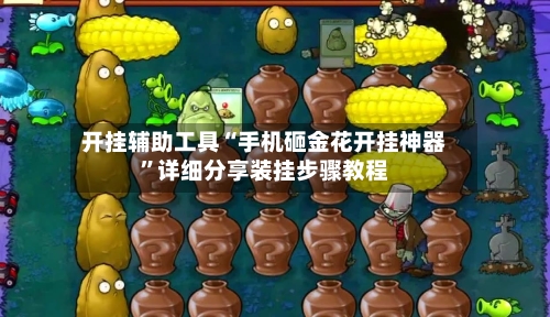 开挂辅助工具“手机砸金花开挂神器”详细分享装挂步骤教程-第2张图片