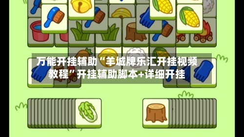 万能开挂辅助“羊城牌乐汇开挂视频教程”开挂辅助脚本+详细开挂-第2张图片