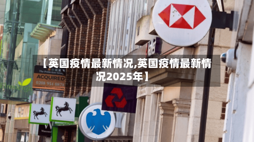 【英国疫情最新情况,英国疫情最新情况2025年】-第2张图片