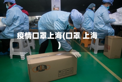 疫情口罩上海(口罩 上海)-第3张图片