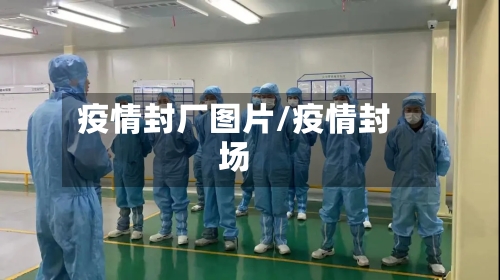 疫情封厂图片/疫情封场
