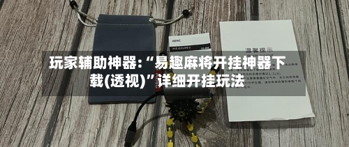 玩家辅助神器:“易趣麻将开挂神器下载(透视)”详细开挂玩法-第2张图片